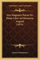Des Magisters Petrus De Ebulo Liber Ad Honorem Augusti (1874) 1166714020 Book Cover