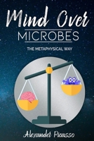 Mind Over Microbes: The Metaphysical Way 1527263606 Book Cover