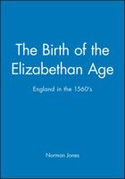 The Birth of the Elizabethan Age: England in the 1560s (A History of Early Modern England) 0631199322 Book Cover