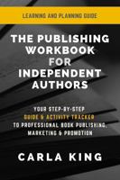 The Publishing Workbook for Independent Authors: Your Step-By-Step Guide and Activity Tracker to Professional Book Publishing, Marketing and Promotion 1945703202 Book Cover