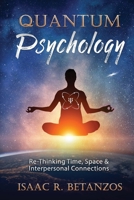 Quantum Psychology: Re-Thinking Time, Space & Interpersonal Connections 1699390940 Book Cover