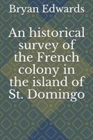 An Historical Survey of the French Colony in the Island of St. Domingo 1378106210 Book Cover