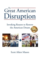 The Great American Disruption: Invoking Reason to Restore the American Dream B0DQ67H4S3 Book Cover
