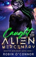 Caught by the Alien Mercenary: A Steamy Sci-fi Monster Romance (Monster Mercenary Mates) B0DVT8F3RC Book Cover