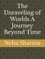 The Unraveling of Worlds A Journey Beyond Time B0DTTVLG7N Book Cover