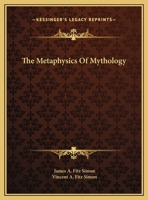 The Metaphysics Of Mythology 1425357261 Book Cover