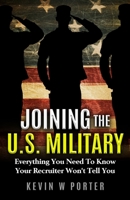 Joining The U.S. Military: Everything You Need To Know Your Recruiter Won't Tell You 1693691566 Book Cover