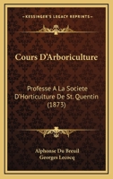 Cours D'Arboriculture: Professe A La Societe D'Horticulture De St. Quentin (1873) 116670565X Book Cover