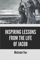 Inspiring Lessons From The Life Of Jacob: Motivate You: What Is The Message Of The Story Of Jacob And Esau B0991C7XYL Book Cover