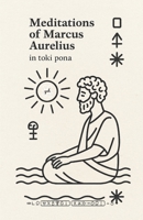Meditations of Marcus Aurelius — in Toki Pona: A minimalist Stoic classic, reimagined in the world’s simplest language. B0FVLPD69K Book Cover