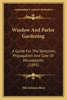 Window and Parlor Gardening: A Guide for the Selection, Propagation and Care (Classic Reprint) 1021631418 Book Cover