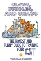 Claws, Cuddles, and Chaos: The Honest and Funny Guide to Training Your Cat B0CHL9B2CG Book Cover