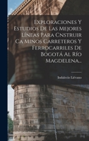 Exploraciones Y Estudios De Las Mejores Líneas Para Cnstruir Ca Minos Carreteros Y Ferrocarriles De Bogotá Al Río Magdelena... 1018779876 Book Cover