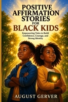 Positive Affirmation Stories for Black Kids: Empowering Tales to Build Confidence, Courage, and Strong Identity B0GXPG3FY5 Book Cover