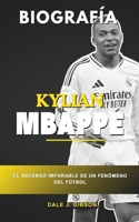 Biografía de Kylian Mbappé: El imparable ascenso de un fenómeno del fútbol: de Bondy al Bernabéu, una historia en profundidad de la superestrella francesa (Spanish Edition) B0DSJMSH41 Book Cover