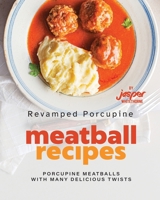 Revamped Porcupine Meatball Recipes: Porcupine Meatballs with Many Delicious Twists B0C79L8GL6 Book Cover