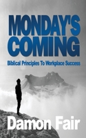 Monday's Coming: Biblical Principles To Workplace Success 0578801787 Book Cover