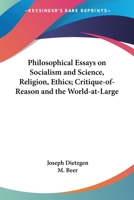 Philosophical Essays On Socialism And Science, Religion, Ethics: Critique-of-reason And The World-at-large 1417909269 Book Cover