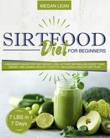Sirtfood diet for beginners: A beginner's guide for fast weight loss. Activate metabolism, boost your energy and learn a healthy lifestyle. Including a healthy diet plan B08H6TLM4Y Book Cover