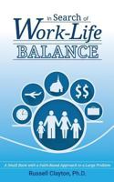 In Search of Work-Life Balance: A Small Book with a Faith-Based Approach to a Large Problem 069280692X Book Cover