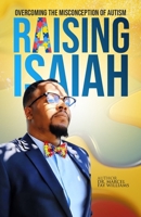Raising Isaiah: Overcoming The Misconception of Autism B0BT72XJMX Book Cover