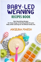 BABY-LED WEANING RECIPES BOOK: Best Nourishing Recipes for Every Stage of Starting Solids for your Baby while Catering for the Whole Family too B08VWY9TWK Book Cover