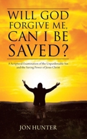 Will God Forgive Me, Can I Be Saved?: A Scriptural Examination of the Unpardonable Sin and the Saving Power of Jesus Christ 1098084136 Book Cover
