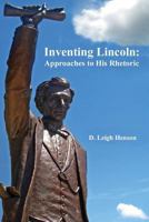 Inventing Lincoln: Approaches to His Rhetoric 1540745643 Book Cover