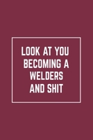 Look At You Becoming A Welder And Shit: Notebook Diary Composition Blank Lined Journal Welder Gifts Thank You Gifts For Welders 1658073053 Book Cover