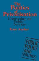 The Politics of Privatisation: Contracting Out Public Services (Public Policy and Politics) 0333403924 Book Cover