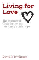Living for Love: The essence of Christianity, and humanity's only hope 1789592585 Book Cover
