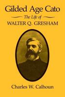 Gilded Age Cato: The Life of Walter Q. Gresham 0813160073 Book Cover