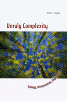 Unruly Complexity: Ecology, Interpretation, Engagement 0226790363 Book Cover