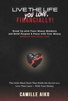 Live the Life You Love, Financially!: Break Up with Toxic Mindsets and Build Purpose & Peace with Your Money — While You Still Can B0DTY45KKN Book Cover