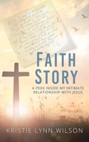 Faith Story: A Peek Inside My Intimate Relationship with Jesus B09PJY4SP7 Book Cover