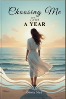 Choosing Me For A Year: A Contemporary Women's Romance About Self-Worth, Healing, And Unexpected Love B0GFF6GQ4T Book Cover