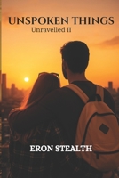Unspoken Things: Unravelled II B0FSSMFBYM Book Cover