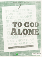 To God Alone - Teen Bible Study Book: 5 Core Beliefs of the Reformation 1430064641 Book Cover