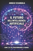 Il Futuro dell'Intelligenza Artificiale: Come l'IA Sta Trasformando il Mondo (Italian Edition) B0F1CQLQLK Book Cover