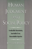 Human Judgment and Social Policy : Irreducible Uncertainty, Inevitable Error, Unavoidable Injustice 0195143272 Book Cover