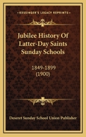 Jubilee History Of Latter-Day Saints Sunday Schools: 1849-1899 053091882X Book Cover