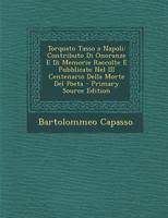 Torquato Tasso a Napoli: Contributo Di Onoranze E Di Memorie Raccolte E Pubblicate Nel III Centenario Della Morte Del Poeta 1022765825 Book Cover