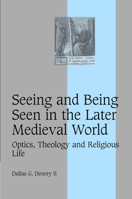 Seeing and Being Seen in the Later Medieval World: Optics, Theology and Religious Life (Cambridge Studies in Medieval Life and Thought: Fourth Series) 0521108934 Book Cover