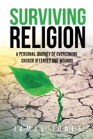 Surviving Religion: A personal journey of overcoming church offenses and wounds 1662801270 Book Cover