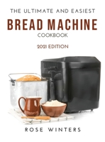 The Ultimate and Easiest Bread Machine Cookbook: 2021 Edition 1008937371 Book Cover