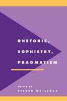 Rhetoric, Sophistry, Pragmatism (Literature, Culture, Theory) 0521467802 Book Cover