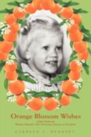 Orange Blossom Wishes: Child Molested, Woman Abused--Her Victorious Journey to Freedom 0595461484 Book Cover