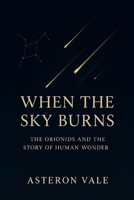 When The Sky Burns: The Orionids and the Story of Human Wonder B0FXR3JP1K Book Cover