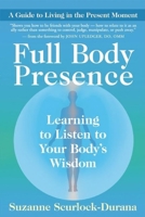 Full Body Presence: Learning to Listen to Your Body's Wisdom 1577318609 Book Cover