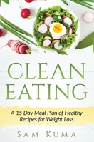 Clean Eating: A 15 Day Meal Plan of Healthy Recipes for Weight Loss 1922300470 Book Cover